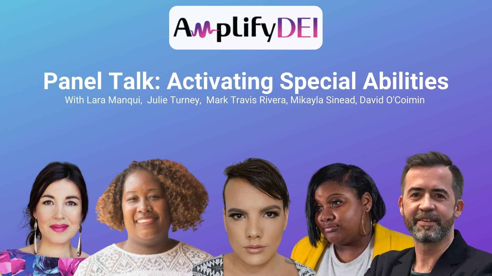Gender diversity, Activating Special Abilities and Embracing Neurodiversity in the Workplace Amplify DEI Vivian Acquah Lara Manqui, Julie Turney, Mark Travis Rivera, David O'Coimin, Mikayla Sinead